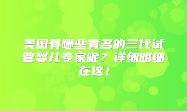 美国有哪些有名的三代试管婴儿专家呢?详细明细在这!
