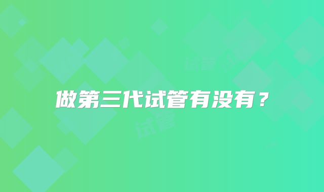 做第三代试管有没有？