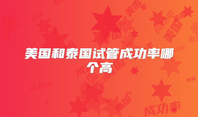 美国和泰国试管成功率哪个高