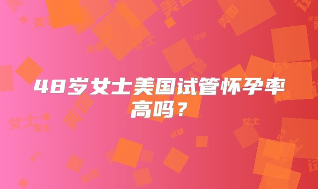 48岁女士美国试管怀孕率高吗？