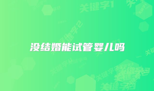 没结婚能试管婴儿吗