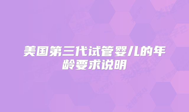 美国第三代试管婴儿的年龄要求说明