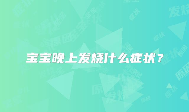 宝宝晚上发烧什么症状？