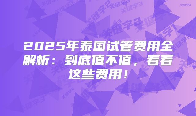 2025年泰国试管费用全解析：到底值不值，看看这些费用！