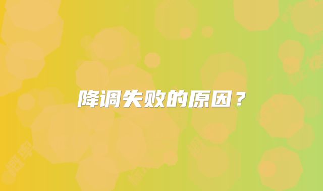 降调失败的原因?