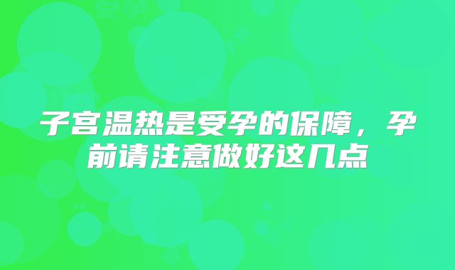 子宫温热是受孕的保障，孕前请注意做好这几点