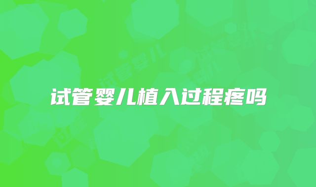 试管婴儿植入过程疼吗