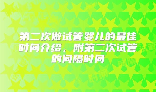 第二次做试管婴儿的最佳时间介绍，附第二次试管的间隔时间