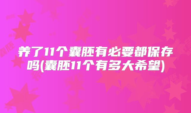 养了11个囊胚有必要都保存吗(囊胚11个有多大希望)