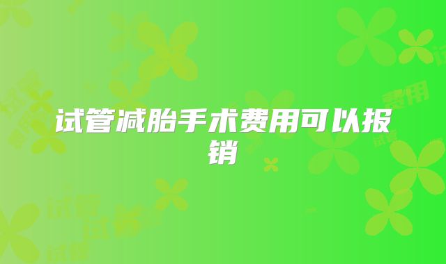 试管减胎手术费用可以报销