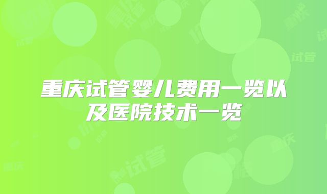 重庆试管婴儿费用一览以及医院技术一览