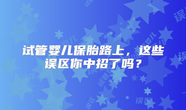 试管婴儿保胎路上，这些误区你中招了吗？