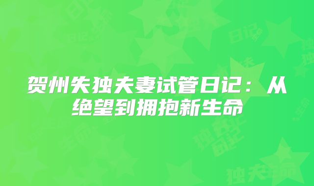 贺州失独夫妻试管日记：从绝望到拥抱新生命