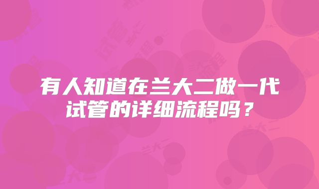 有人知道在兰大二做一代试管的详细流程吗？