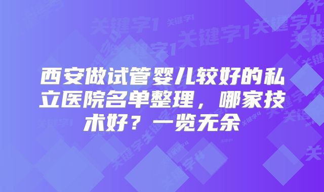 西安做试管婴儿较好的私立医院名单整理，哪家技术好？一览无余