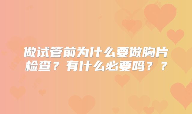 做试管前为什么要做胸片检查？有什么必要吗？？