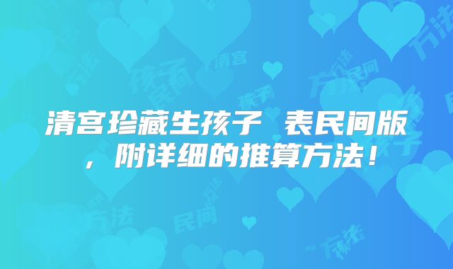 清宫珍藏生孩子 表民间版,附详细的推算方法!