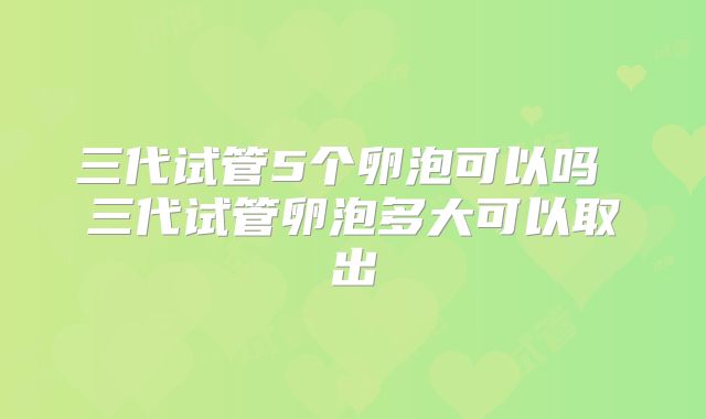 三代试管5个卵泡可以吗 三代试管卵泡多大可以取出