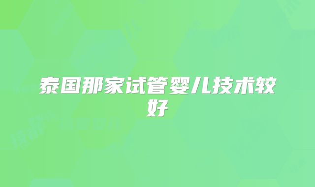 泰国那家试管婴儿技术较好