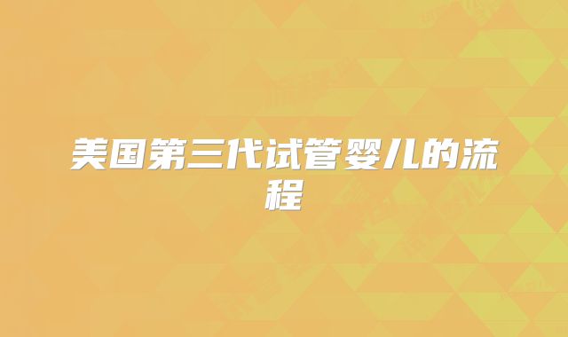 美国第三代试管婴儿的流程