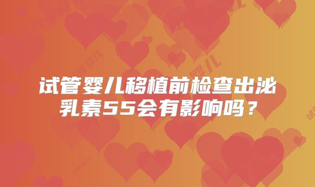 试管婴儿移植前检查出泌乳素55会有影响吗？