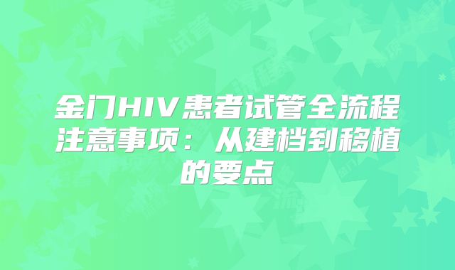 金门HIV患者试管全流程注意事项：从建档到移植的要点