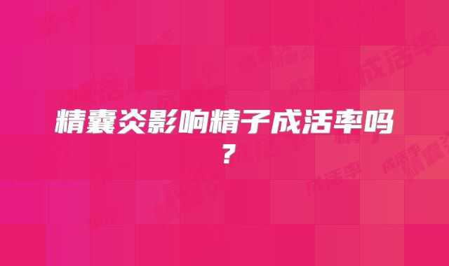 精囊炎影响精子成活率吗？