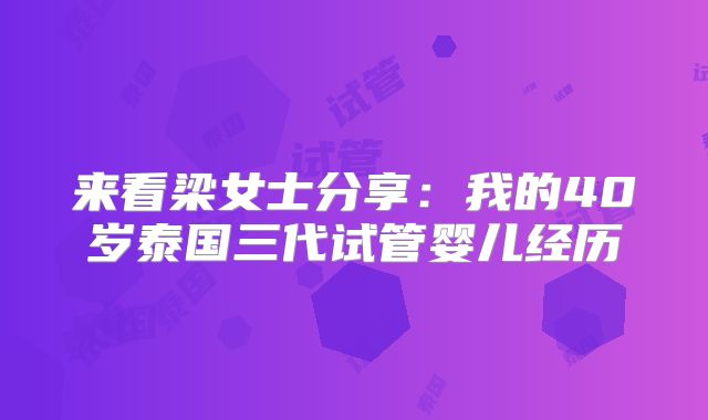 来看梁女士分享：我的40岁泰国三代试管婴儿经历