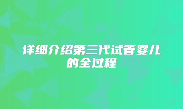 详细介绍第三代试管婴儿的全过程