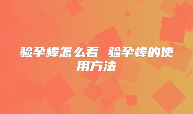 验孕棒怎么看 验孕棒的使用方法