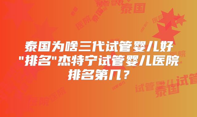 泰国为啥三代试管婴儿好