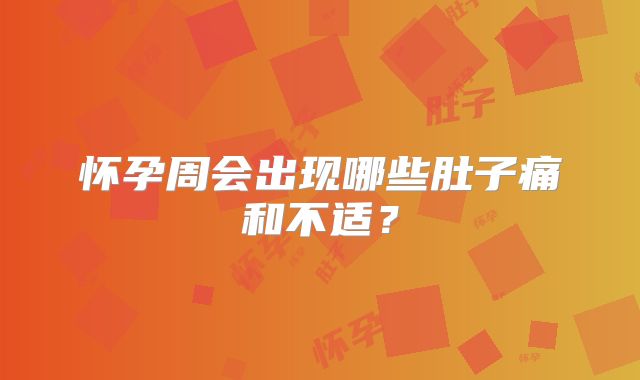 怀孕周会出现哪些肚子痛和不适？