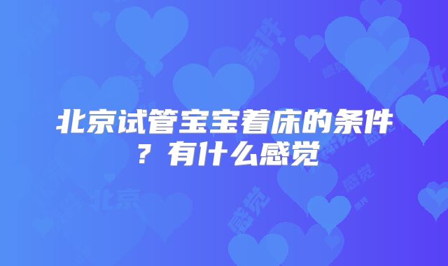 北京试管宝宝着床的条件？有什么感觉