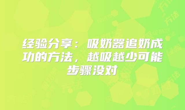 经验分享：吸奶器追奶成功的方法，越吸越少可能步骤没对