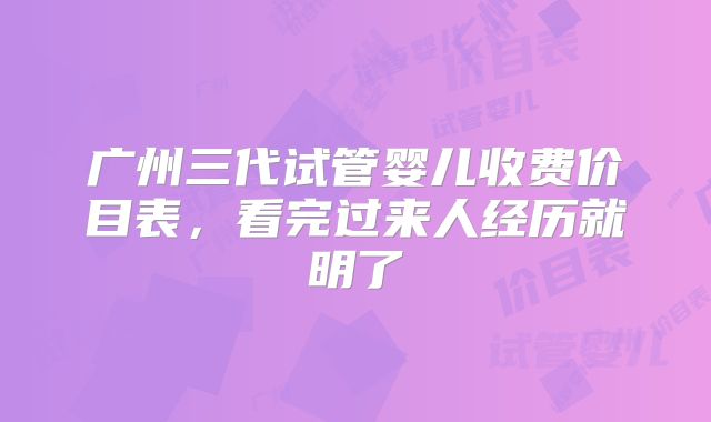 广州三代试管婴儿收费价目表，看完过来人经历就明了