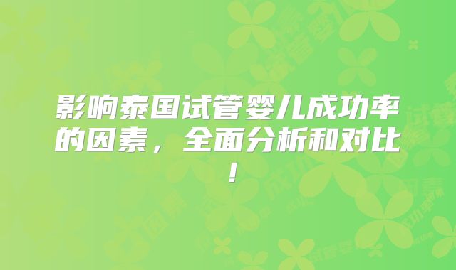 影响泰国试管婴儿成功率的因素，全面分析和对比！