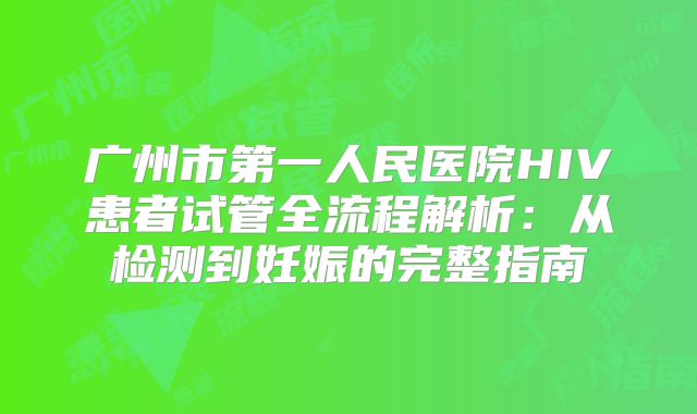 广州市第一人民医院HIV患者试管全流程解析：从检测到妊娠的完整指南