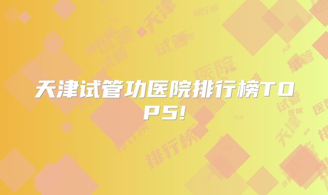 天津试管功医院排行榜TOP5!
