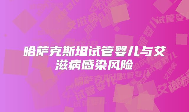 哈萨克斯坦试管婴儿与艾滋病感染风险