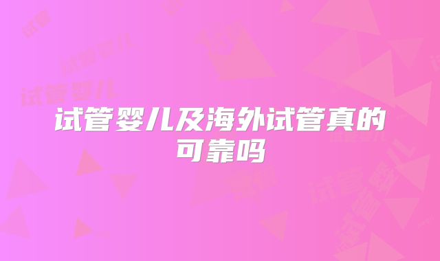 试管婴儿及海外试管真的可靠吗