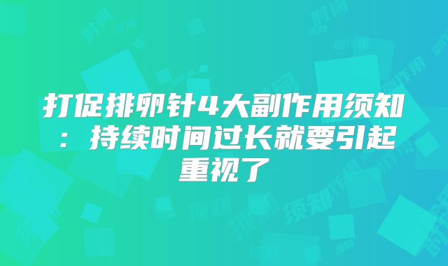 打促排卵针4大副作用须知：持续时间过长就要引起重视了