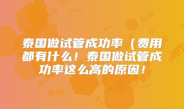 泰国做试管成功率（费用都有什么！泰国做试管成功率这么高的原因！