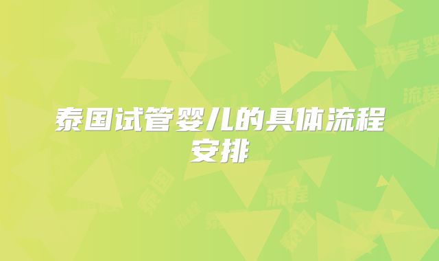 泰国试管婴儿的具体流程安排