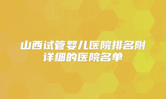 山西试管婴儿医院排名附详细的医院名单