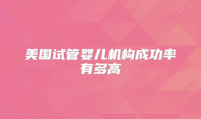 美国试管婴儿机构成功率有多高