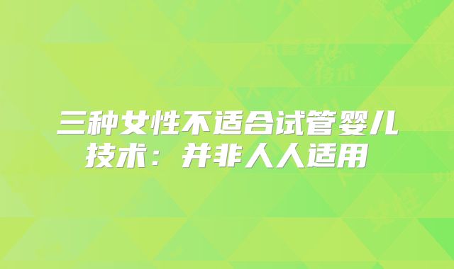 三种女性不适合试管婴儿技术:并非人人适用