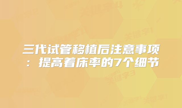 三代试管移植后注意事项：提高着床率的7个细节