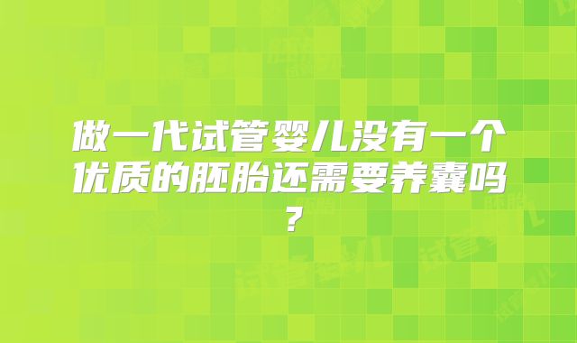 做一代试管婴儿没有一个优质的胚胎还需要养囊吗?