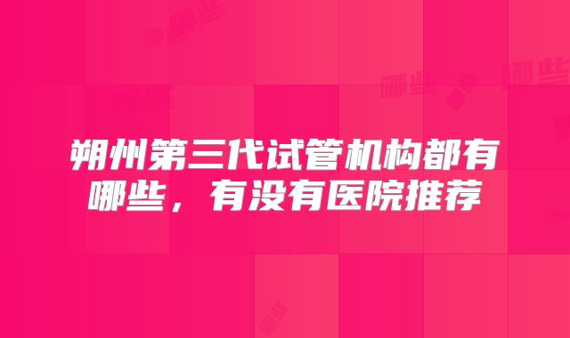 朔州第三代试管机构都有哪些，有没有医院推荐