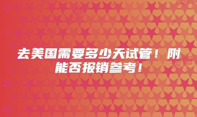 去美国需要多少天试管！附能否报销参考！
